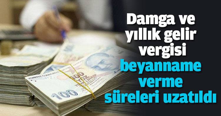 Damga ve yıllık gelir vergisi beyanname verme süreleri uzatıldı