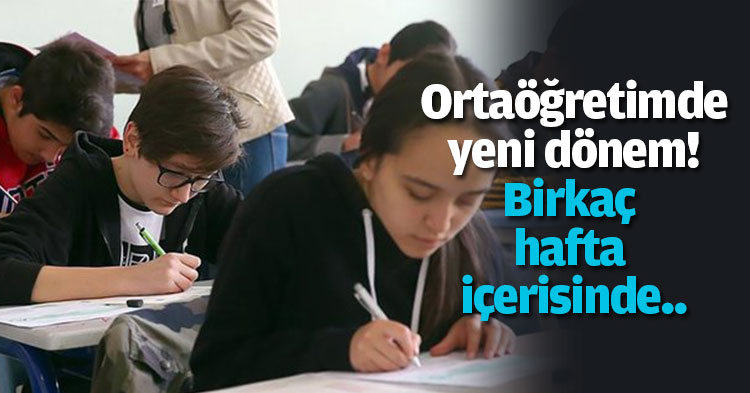 Ortaöğretimde yeni dönem! Birkaç hafta içerisinde..