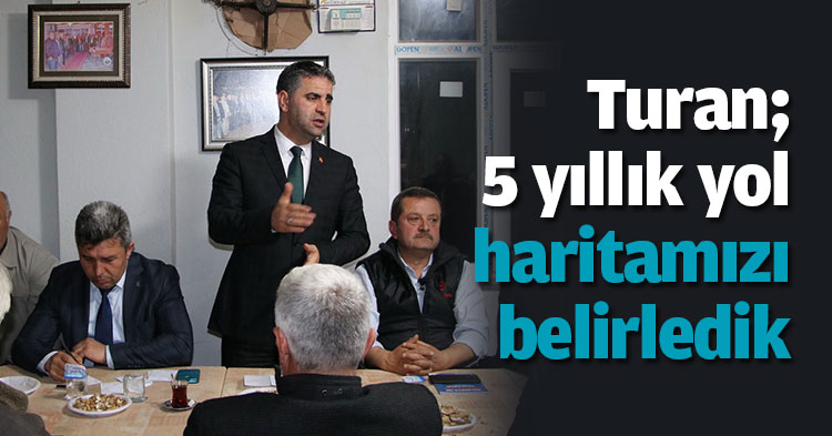 Turan, “5 yıllık yol haritamızı belirledik
