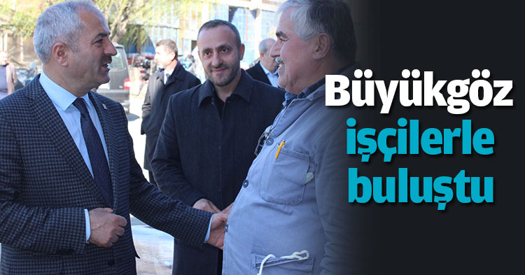 Büyükgöz işçilerle buluştu