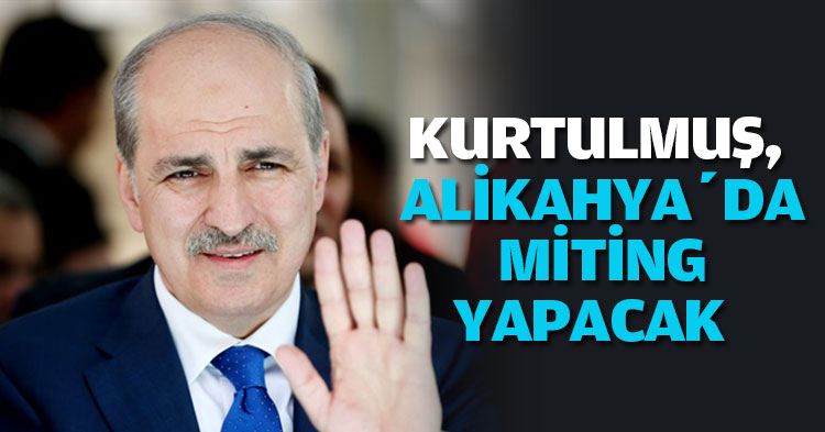 KURTULMUŞ, ALİKAHYA’DA MİTİNG YAPACAK  