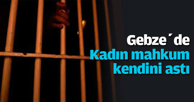 Gebze’de Kadın Cezaevi'nde kendini astı