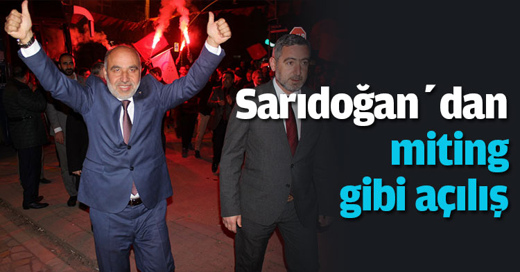  Sarıdoğan’dan miting gibi açılış 