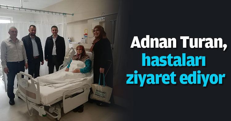  Adnan Turan, hastaları ziyaret ediyor