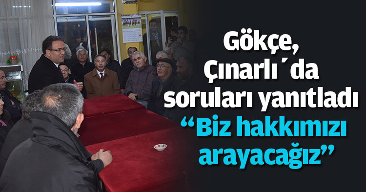 Gökçe, Çınarlı’da soruları yanıtladı “Biz hakkımızı arayacağız”
