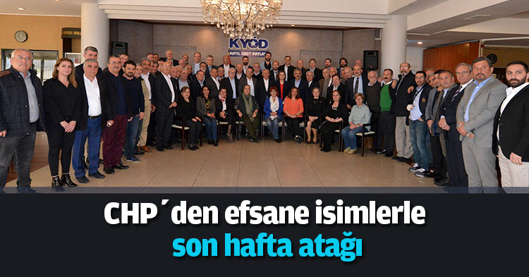 CHP’den efsane isimlerle son hafta atağı