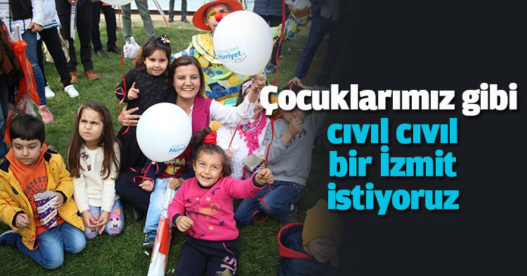 Çocuklarımız gibi cıvıl cıvıl bir İzmit istiyoruz