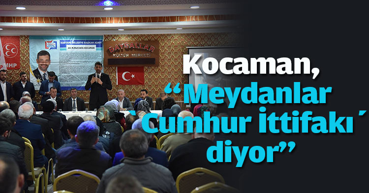  Kocaman, “Meydanlar ‘Cumhur İttifakı’ diyor”
