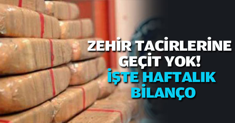 ZEHİR TACİRLERİNE GEÇİT YOK! İŞTE HAFTALIK BİLANÇO