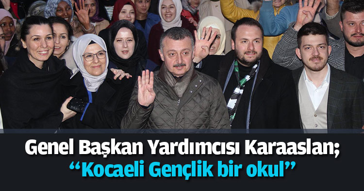 Genel Başkan Yardımcısı Karaaslan; “Kocaeli Gençlik bir okul”