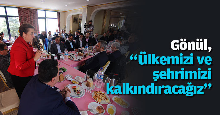 Gönül, “Ülkemizi ve şehrimizi kalkındıracağız”