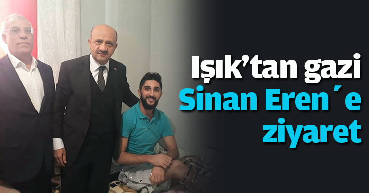 Işık'tan gazi Sinan Eren’e ziyaret