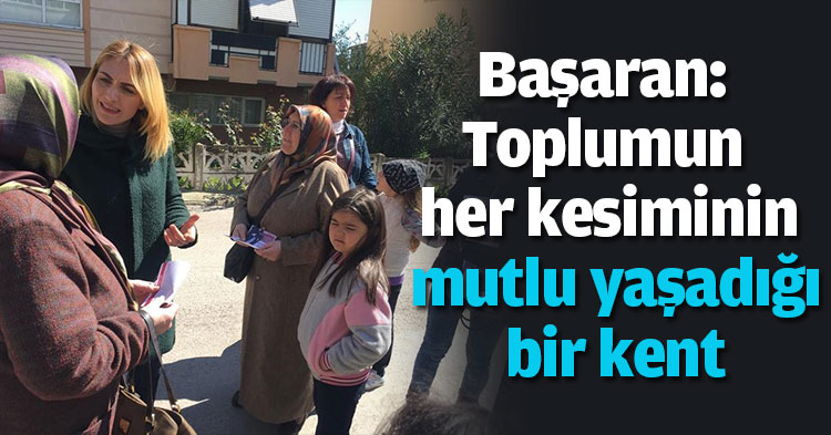 Başaran: Toplumun her kesiminin mutlu yaşadığı bir kent