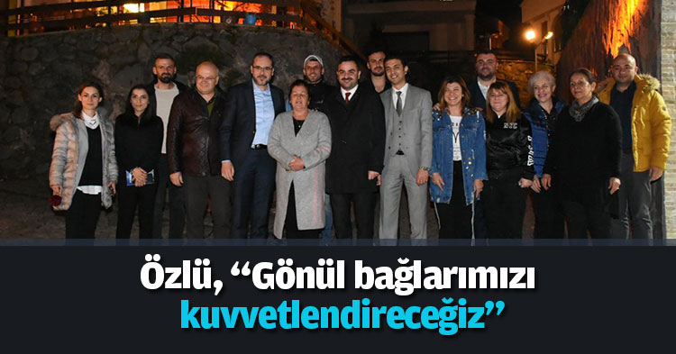 Özlü, “Gönül bağlarımızı kuvvetlendireceğiz”