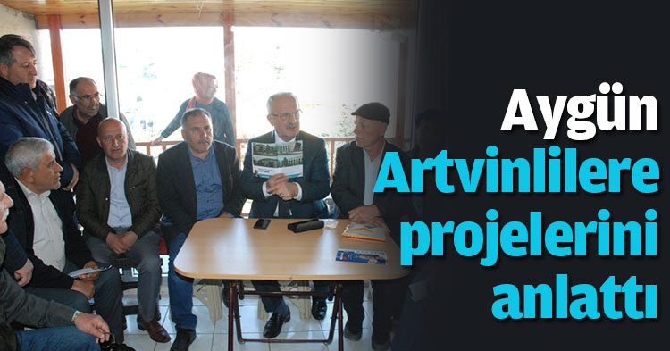  Aygün, Artvinlilere projelerini anlattı