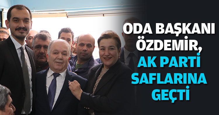 ODA BAŞKANI ÖZDEMİR AK PARTİ SAFLARINA GEÇTİ
