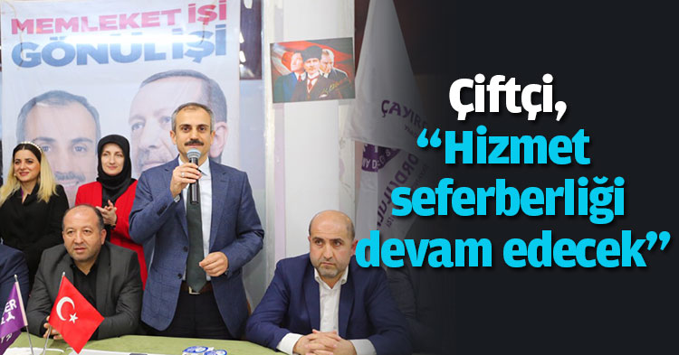 Çiftçi, “Hizmet seferberliği devam edecek”
