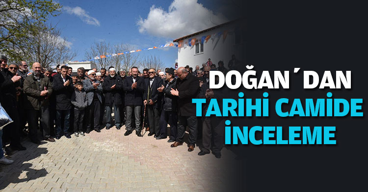  DOĞAN’DAN TARİHİ CAMİDE İNCELEME