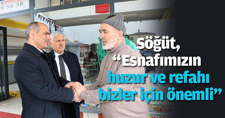 Söğüt, “Esnafımızın huzur ve refahı bizler için önemli”