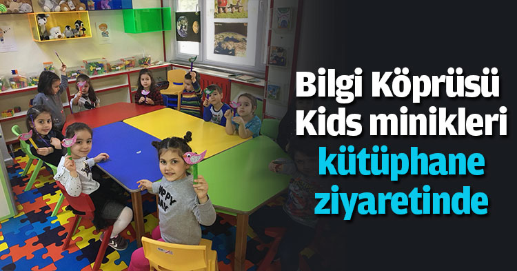 Bilgi Köprüsü Kids minikleri kütüphane ziyaretinde