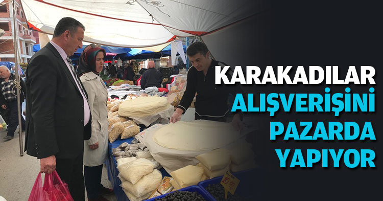 KARAKADILAR ALIŞVERİŞİNİ PAZARDA YAPIYOR