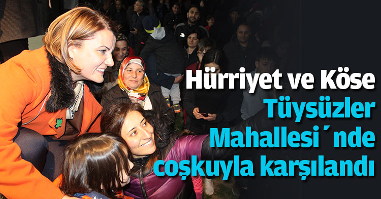 Hürriyet ve Köse Tüysüzler Mahallesi’nde coşkuyla karşılandı 