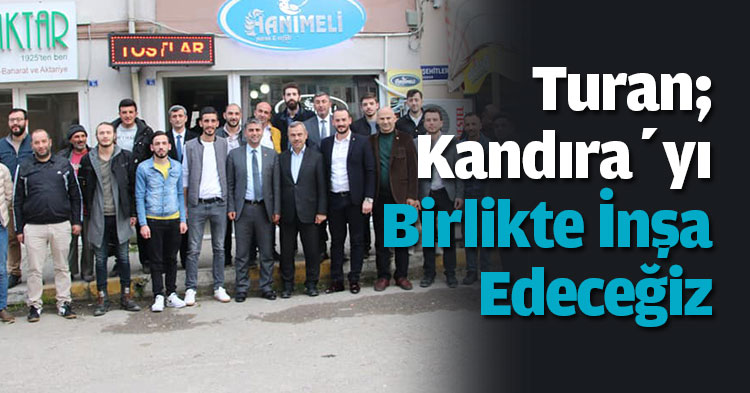 Turan; Kandıra’yı birlikte inşa edeceğiz