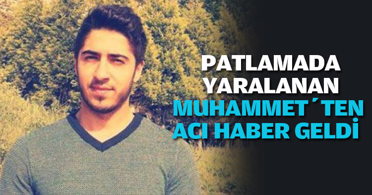 PATLAMADA YARALANAN MUHAMMET’TEN ACI HABER GELDİ