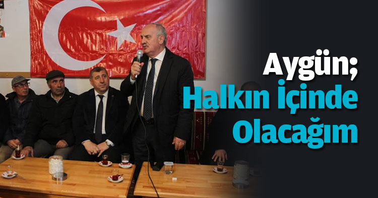 Aygün; halkın içinde olacağım