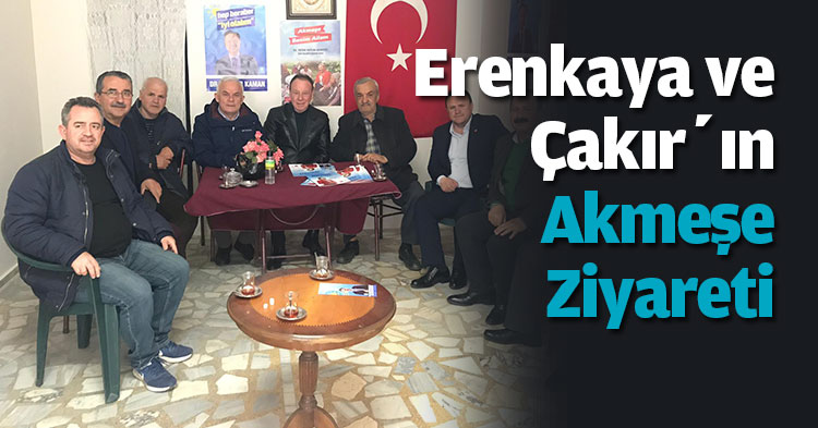 Erenkaya ve Çakır’ın Akmeşe ziyareti