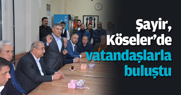 Şayir, Köseler'de vatandaşlarla buluştu
