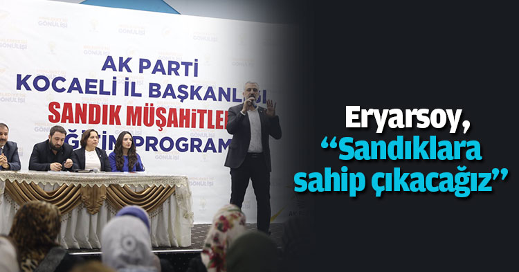Eryarsoy, “Sandıklara sahip çıkacağız”
