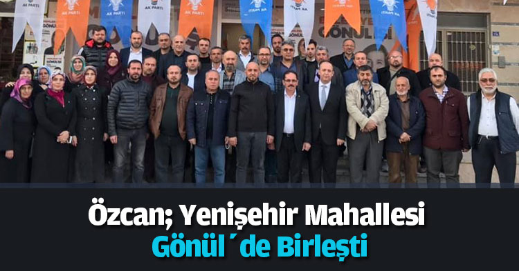 Özcan; Yenişehir Mahallesi Gönül’de Birleşti