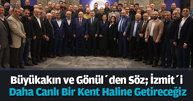 Büyükakın ve Gönül’den söz; İzmit’i daha canlı bir kent haline getireceğiz