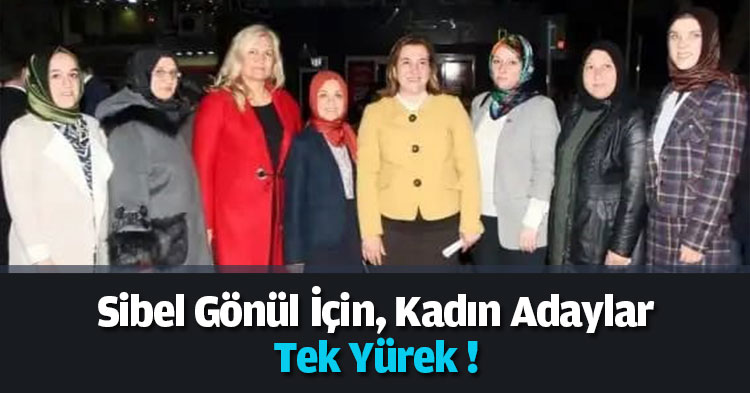 Sibel Gönül İçin, Kadın Adaylar Tek Yürek !