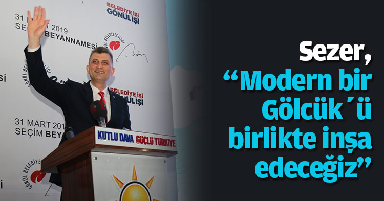 Sezer, “Modern bir Gölcük’ü birlikte inşa edeceğiz”