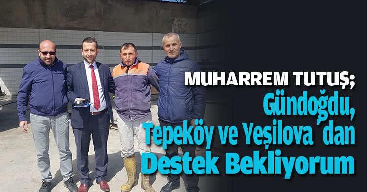 Gündoğdu, Tepeköy ve Yeşilova’dan Destek Bekliyorum 