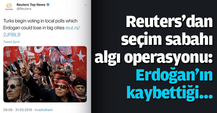 Reuters'dan seçim sabahı algı operasyonu: Erdoğan'ın kaybettiği...