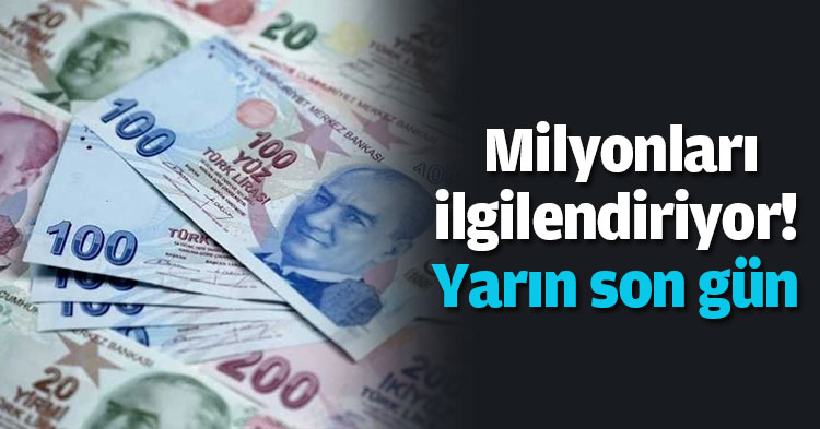 Milyonları ilgilendiriyor! Yarın son gün