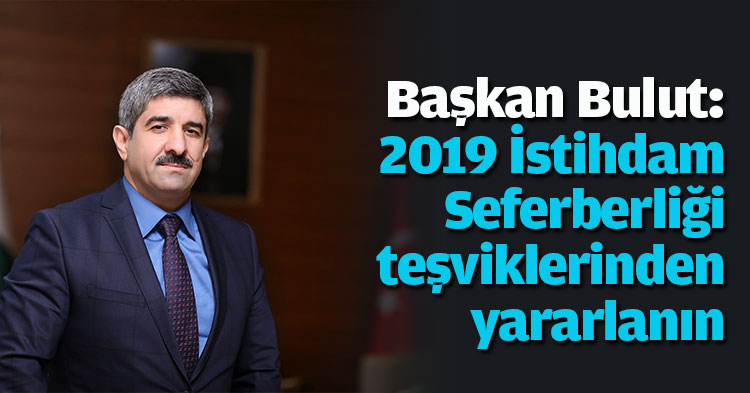 Başkan Bulut: 2019 İstihdam Seferberliği teşviklerinden yararlanın 