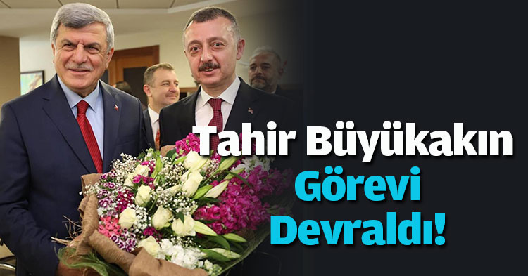 Tahir Büyükakın Görevi Devraldı!