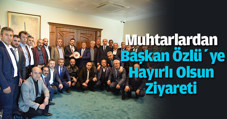 Muhtarlardan Başkan Özlü’ye Hayırlı Olsun Ziyareti