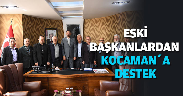  ESKİ BAŞKANLARDAN KOCAMAN’A DESTEK