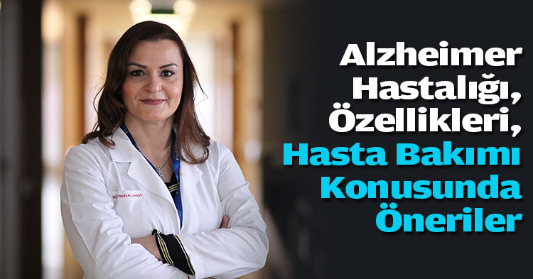 Alzheimer Hastalığı, Özellikleri, Hasta Bakımı Konusunda Öneriler