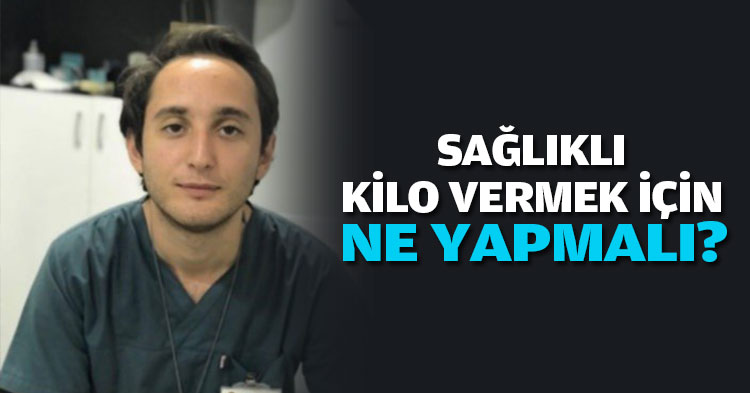 SAĞLIKLI KİLO VERMEK İÇİN NE YAPMALI?