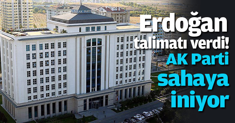 Erdoğan talimatı verdi!  AK Parti sahaya iniyor