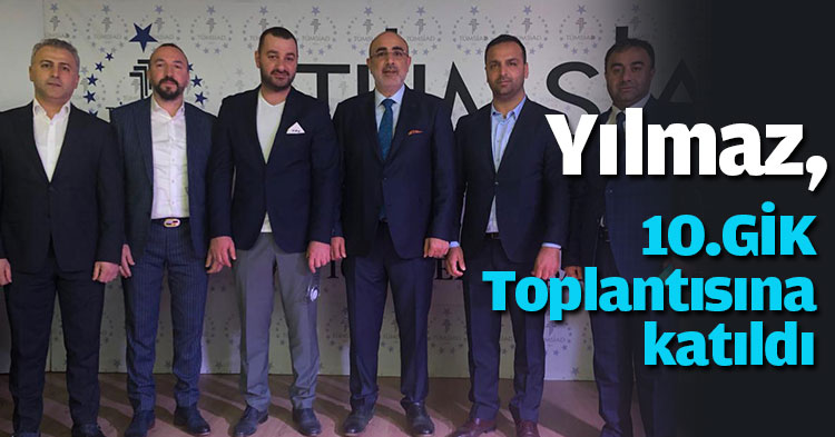 Yılmaz, 10.GİK Toplantısına katıldı.