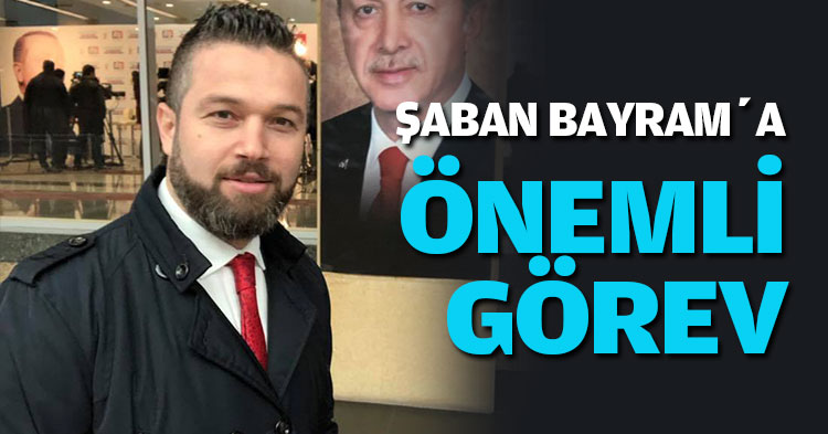 ŞABAN BAYRAM’A ÖNEMLİ GÖREV