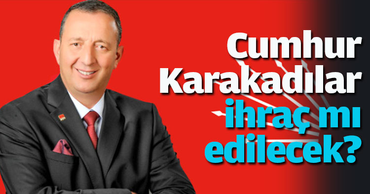 Cumhur Karakadılar ihraç mı edilecek?