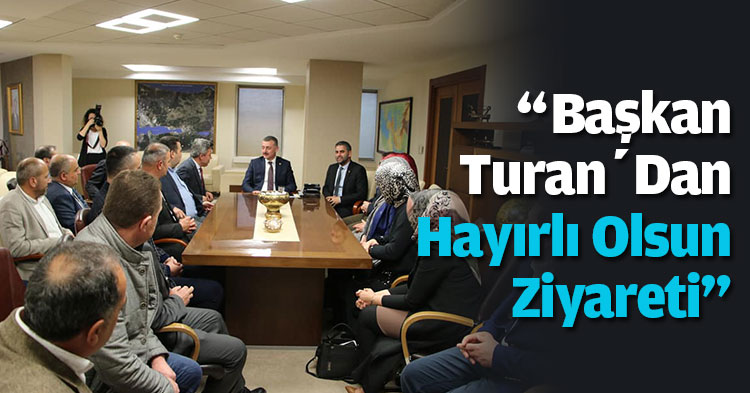 “Başkan Turan’Dan Hayırlı Olsun Ziyareti”
